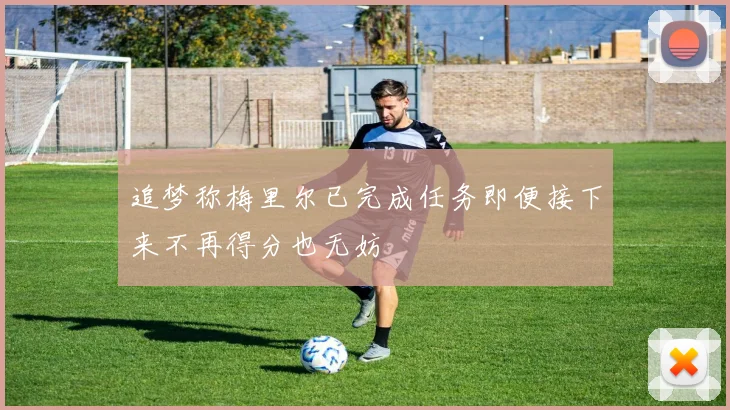 追梦称梅里尔已完成任务即便接下来不再得分也无妨